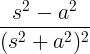 \ Frac {रों ^ 2-एक ^ 2} {(रों ^ 2 + एक ^ 2) ^ 2}