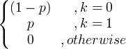 \ begin {Bmatrix} (1-p) &, k = 0 \\ p &, k = 1 \\ 0 &, nếu không thì \ end {matrix}